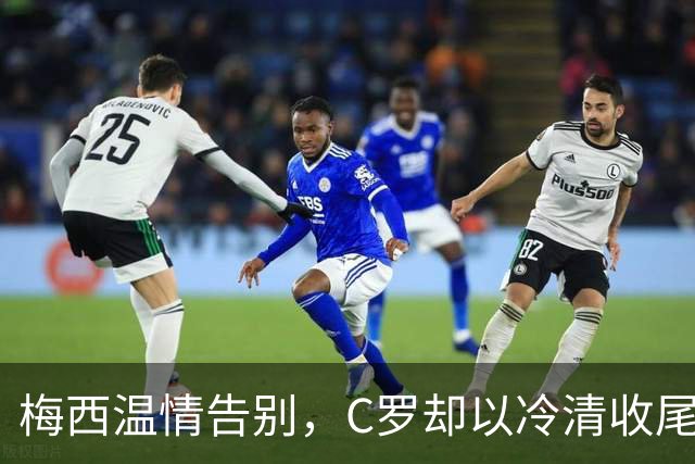 梅西温情告别，C罗却以冷清收尾国家队生涯